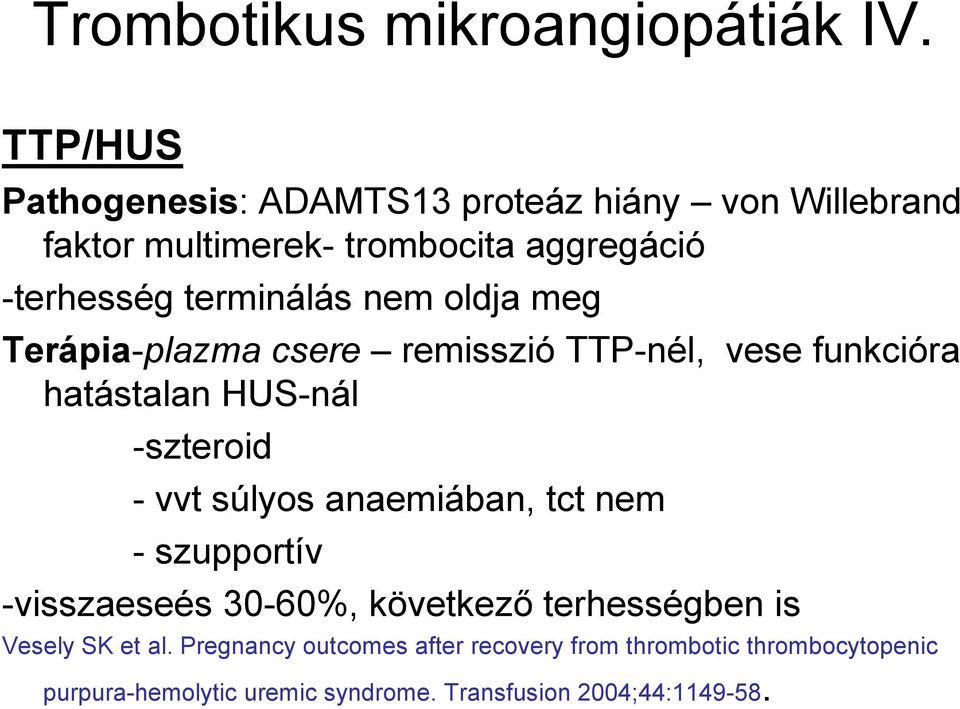 nem oldja meg Terápia-plazma csere remisszió TTP-nél, vese funkcióra hatástalan HUS-nál -szteroid - vvt súlyos anaemiában,