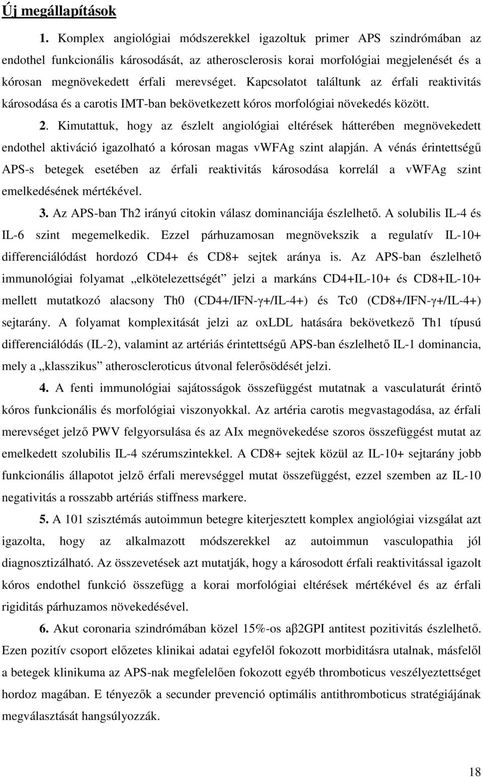 Kapcsolatot találtunk az érfali reaktivitás károsodása és a carotis IMT-ban bekövetkezett kóros morfológiai növekedés között. 2.