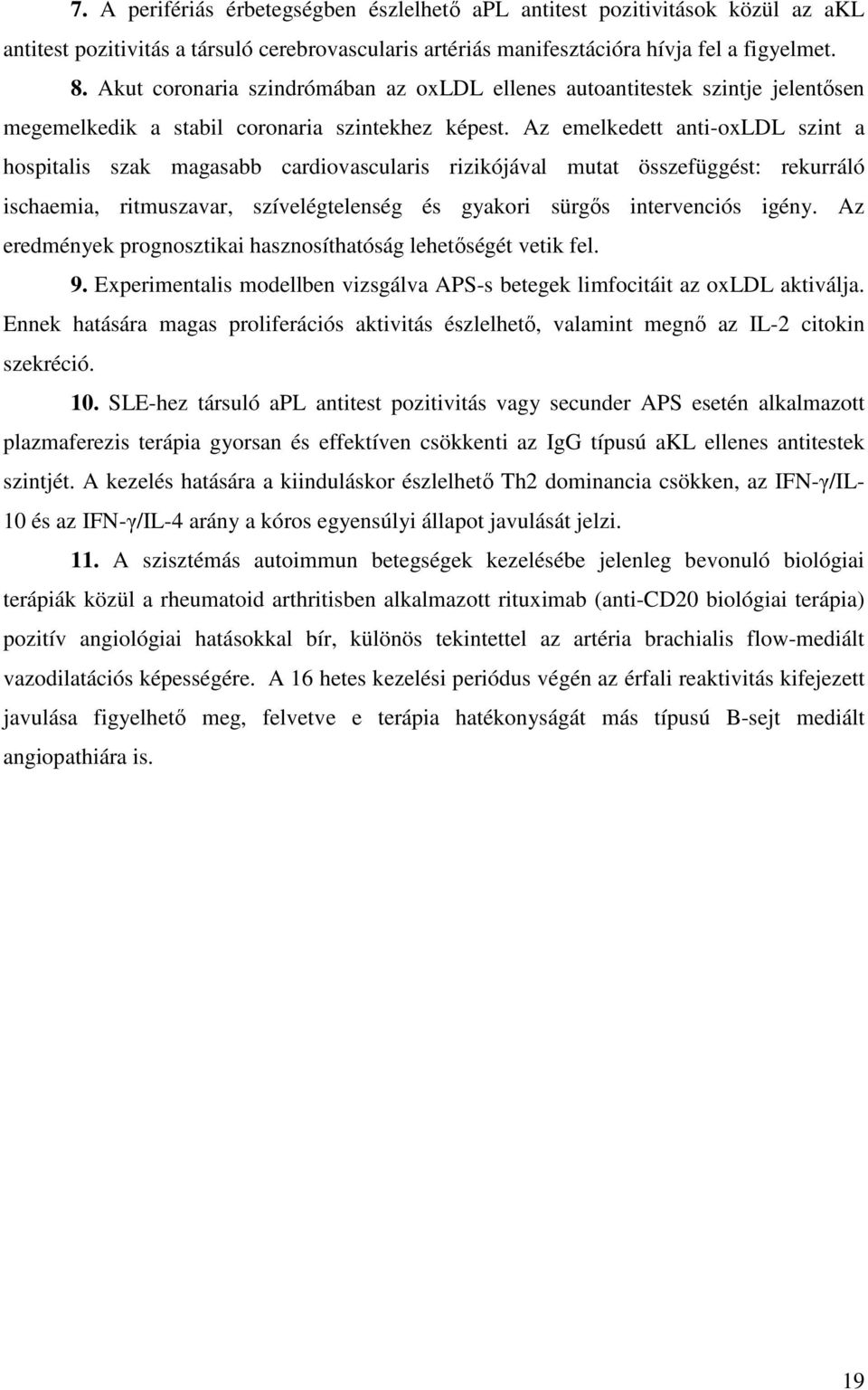 Az emelkedett anti-oxldl szint a hospitalis szak magasabb cardiovascularis rizikójával mutat összefüggést: rekurráló ischaemia, ritmuszavar, szívelégtelenség és gyakori sürgıs intervenciós igény.