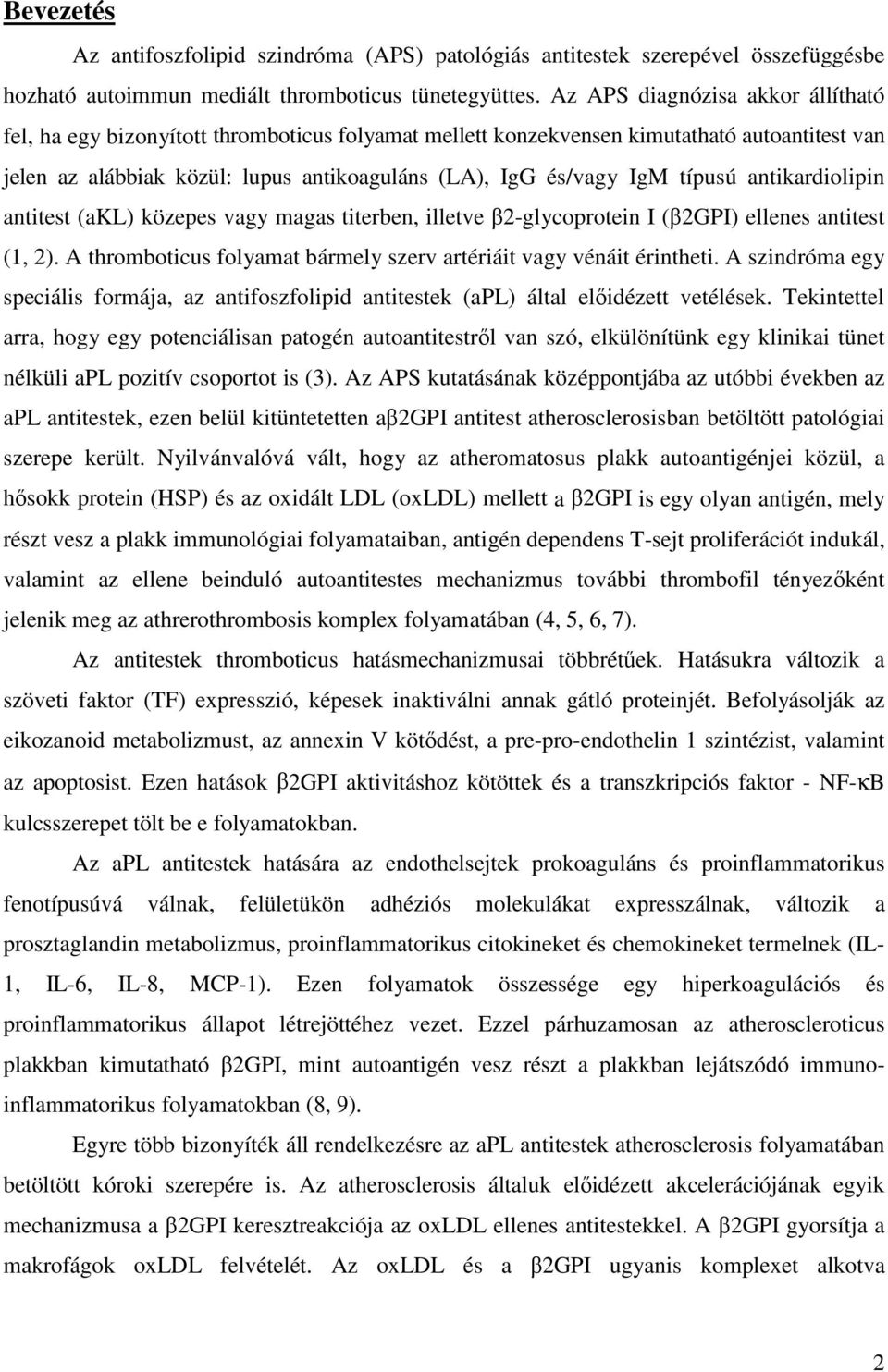 típusú antikardiolipin antitest (akl) közepes vagy magas titerben, illetve β2-glycoprotein I (β2gpi) ellenes antitest (1, 2). A thromboticus folyamat bármely szerv artériáit vagy vénáit érintheti.