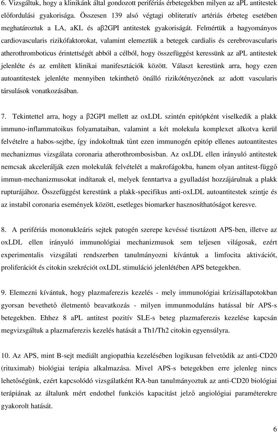 Felmértük a hagyományos cardiovascularis rizikófaktorokat, valamint elemeztük a betegek cardialis és cerebrovascularis atherothromboticus érintettségét abból a célból, hogy összefüggést keressünk az