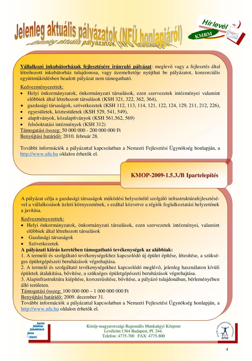 Helyi önkormányzatok, önkormányzati társulások, ezen szervezetek intézményei valamint el bbiek által létrehozott társulások (KSH 321, 322, 362, 364), gazdasági társaságok, szövetkezetek (KSH 112,