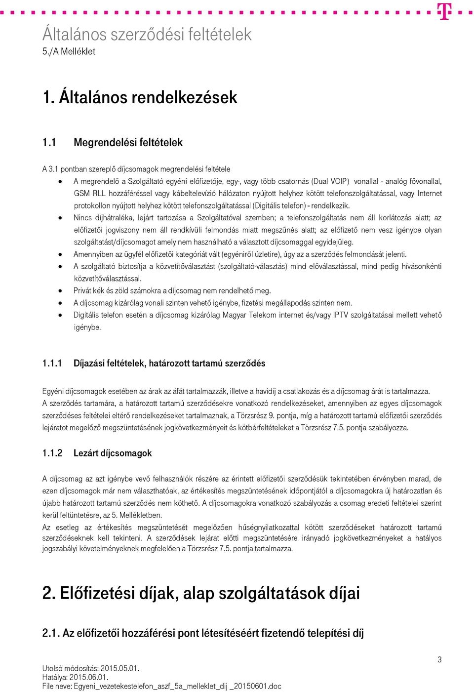 kábeltelevízió hálózaton nyújtott helyhez kötött telefonszolgáltatással, vagy Internet protokollon nyújtott helyhez kötött telefonszolgáltatással (Digitális telefon) - rendelkezik.