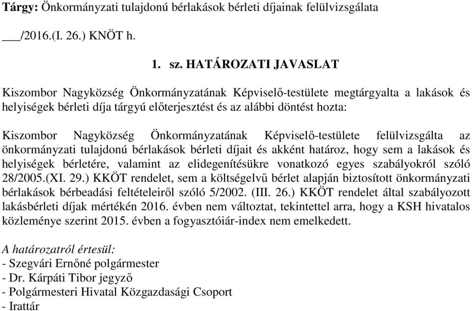 Önkormányzatának Képviselő-testülete felülvizsgálta az önkormányzati tulajdonú bérlakások bérleti díjait és akként határoz, hogy sem a lakások és helyiségek bérletére, valamint az elidegenítésükre