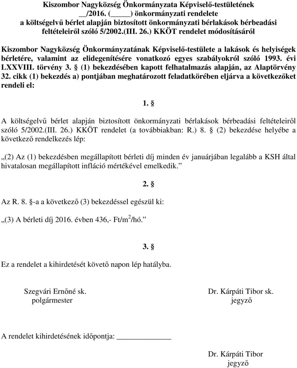 évi LXXVIII. törvény 3. (1) bekezdésében kapott felhatalmazás alapján, az Alaptörvény 32. cikk (1) bekezdés a) pontjában meghatározott feladatkörében eljárva a következőket rendeli el: 1.