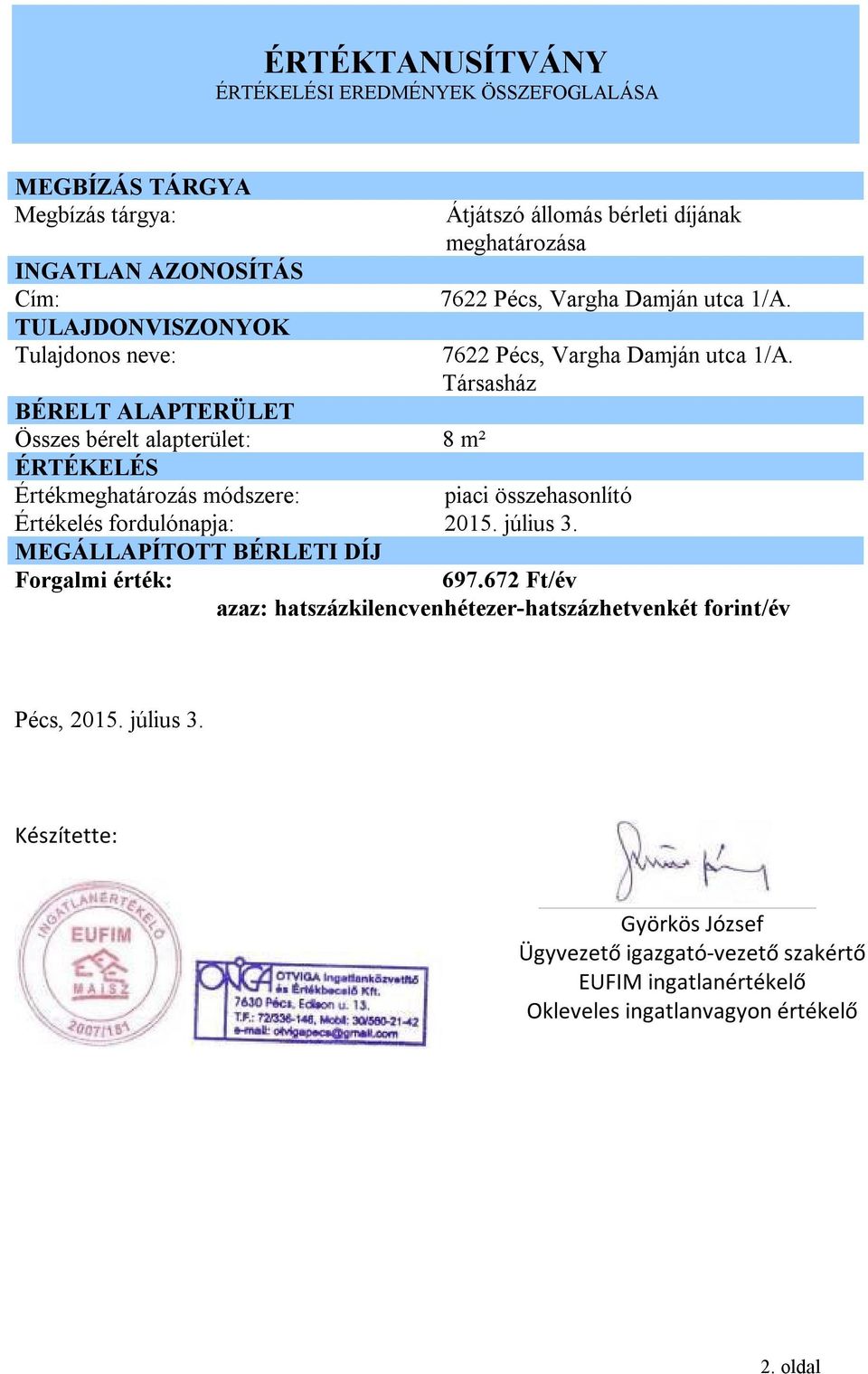 7622 Pécs, Vargha Damján utca 1/A. Társasház Értékmeghatározás módszere: piaci összehasonlító Értékelés fordulónapja: 2015. július 3.