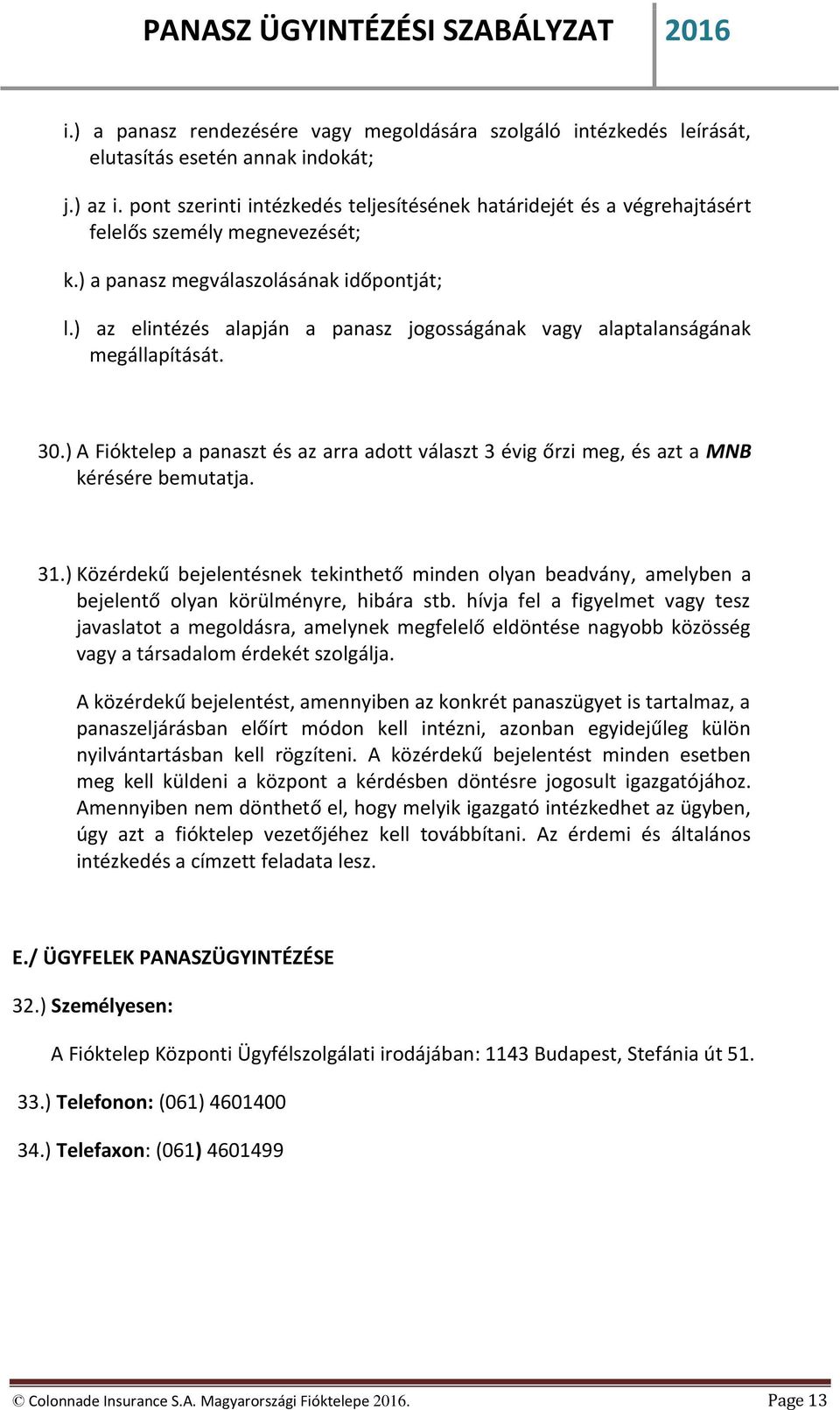 ) az elintézés alapján a panasz jogosságának vagy alaptalanságának megállapítását. 30.) A Fióktelep a panaszt és az arra adott választ 3 évig őrzi meg, és azt a MNB kérésére bemutatja. 31.