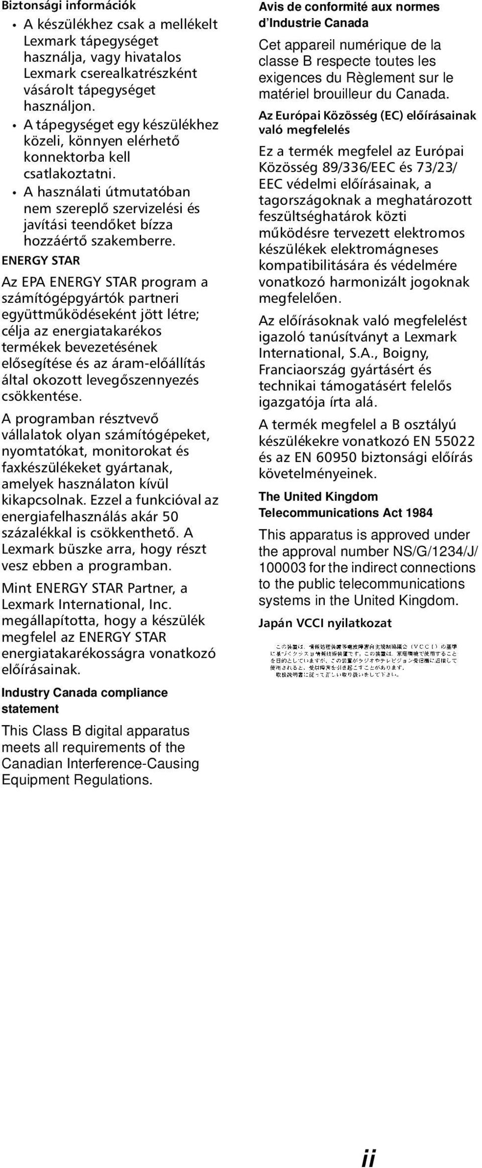 ENERGY STAR Az EPA ENERGY STAR program a számítógépgyártók partneri együttműködéseként jött létre; célja az energiatakarékos termékek bevezetésének elősegítése és az áram-előállítás által okozott