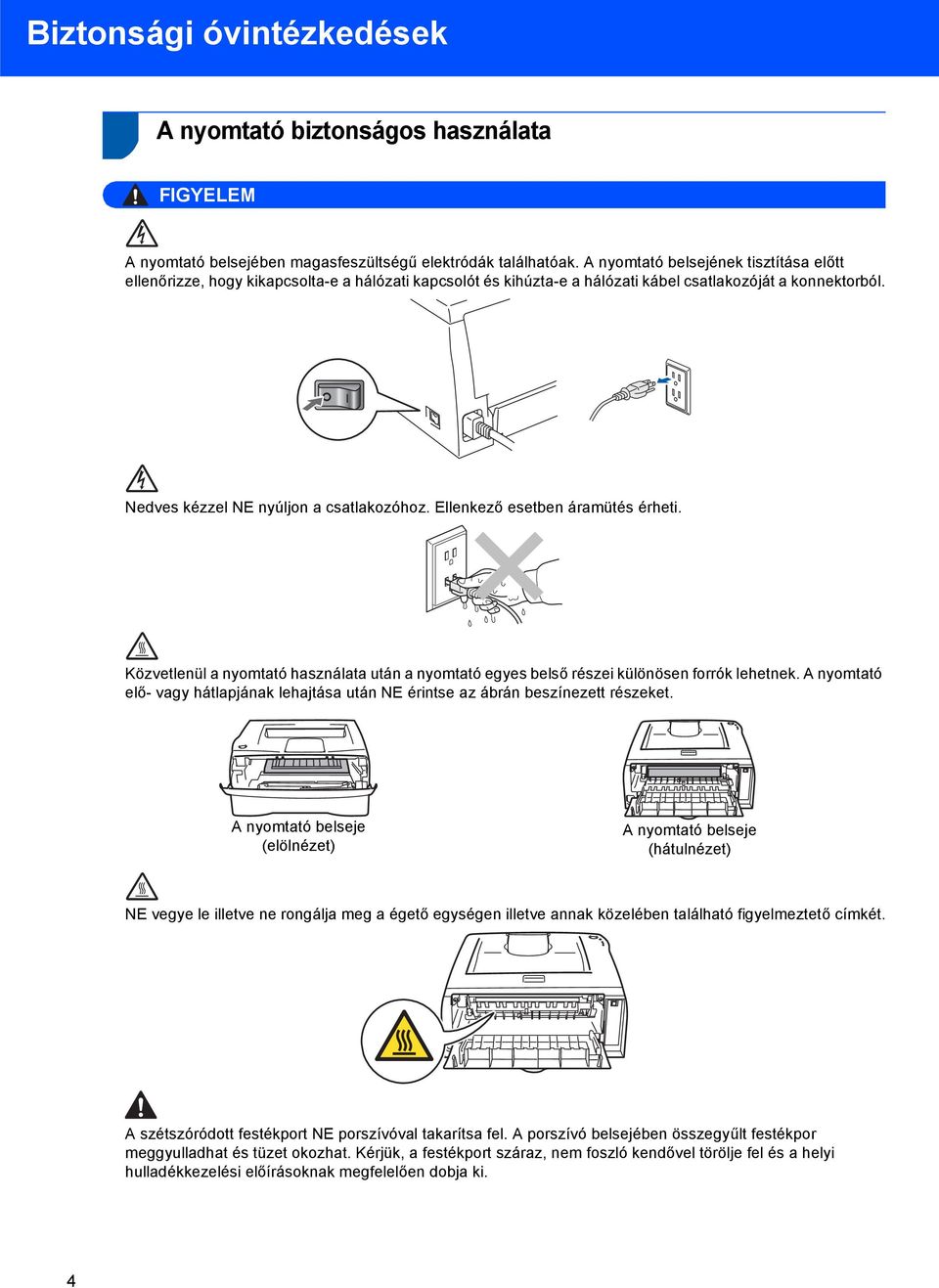 Ellenkező esetben áramütés érheti. Közvetlenül a nyomtató használata után a nyomtató egyes belső részei különösen forrók lehetnek.
