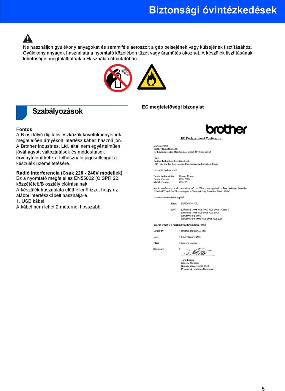 Szabályozások EC megfelelőségi bizonylat Fontos A B osztályú digitális eszközök követelményeinek megfelelően árnyékolt interfész kábelt használjon. A Brother Industries, Ltd.