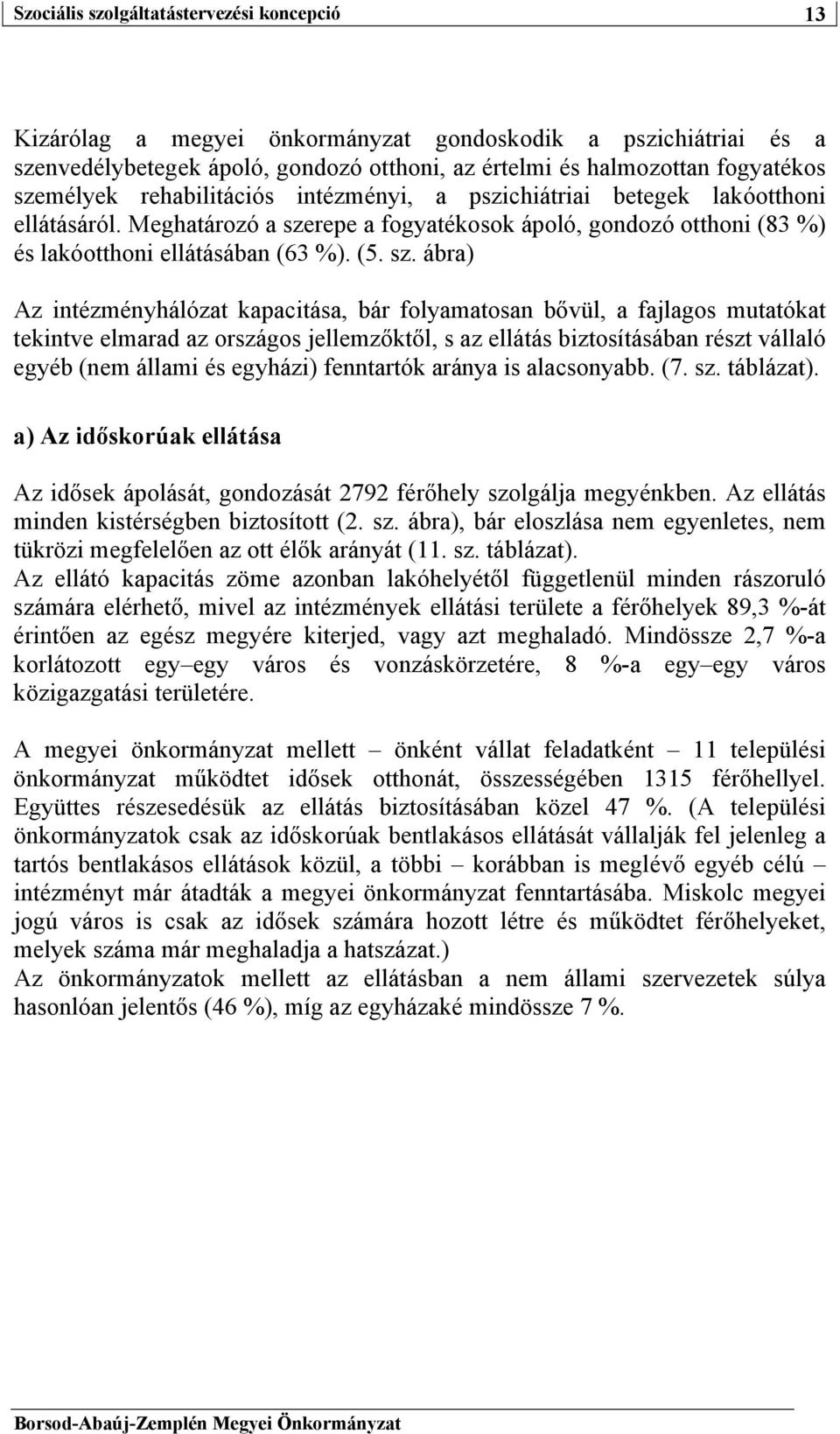 repe a fogyatékosok ápoló, gondozó otthoni (83 %) és lakóotthoni ellátásában (63 %). (5. sz.