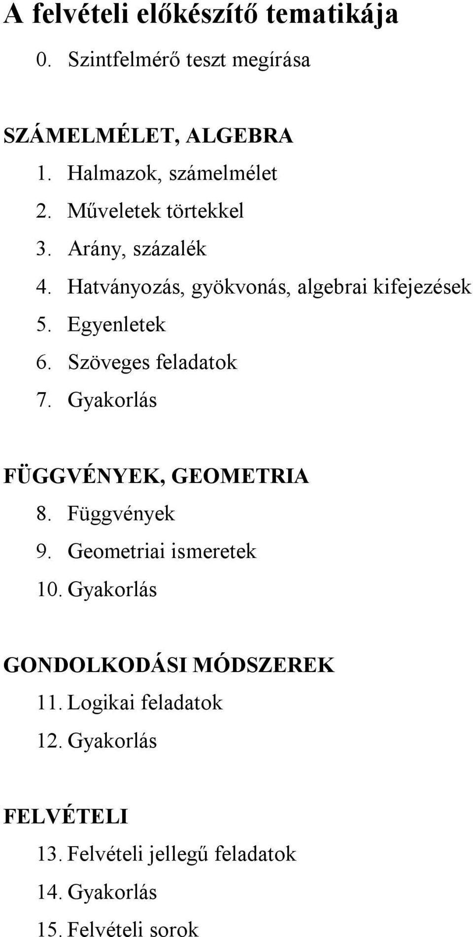 Szöveges feladatok 7. Gyakorlás FÜGGVÉNYEK, GEOMETRIA 8. Függvények 9. Geometriai ismeretek 10.