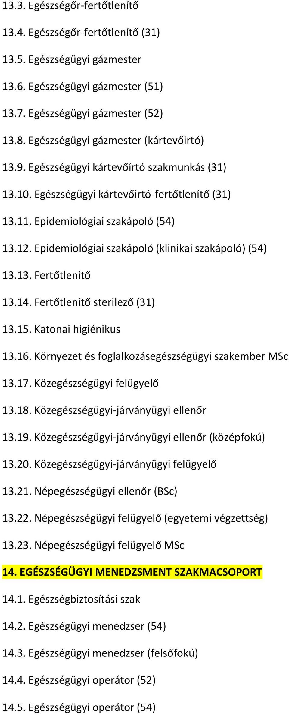 Epidemiológiai szakápoló (klinikai szakápoló) (54) 13.13. Fertőtlenítő 13.14. Fertőtlenítő sterilező (31) 13.15. Katonai higiénikus 13.16. Környezet és foglalkozásegészségügyi szakember MSc 13.17.