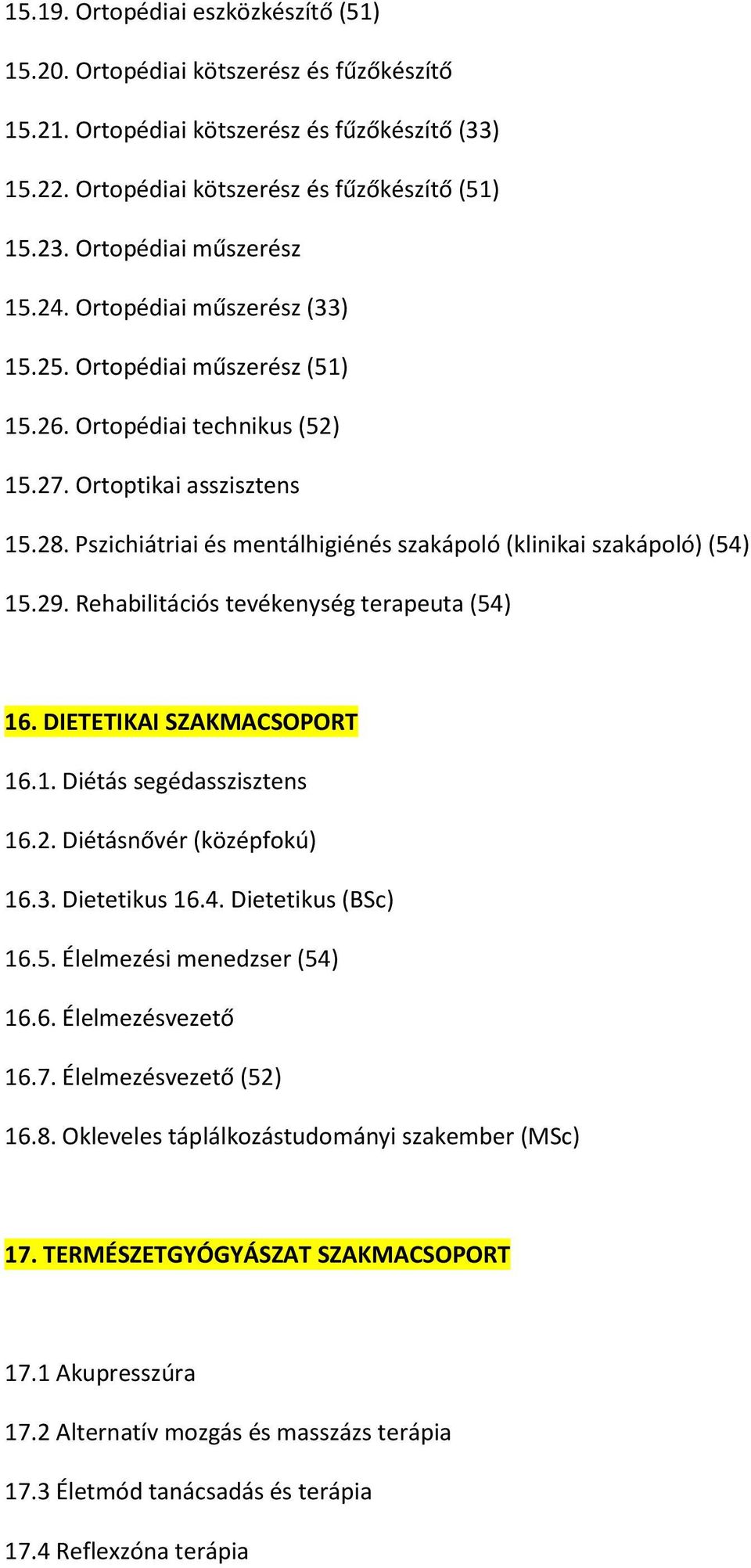 Pszichiátriai és mentálhigiénés szakápoló (klinikai szakápoló) (54) 15.29. Rehabilitációs tevékenység terapeuta (54) 16. DIETETIKAI SZAKMACSOPORT 16.1. Diétás segédasszisztens 16.2. Diétásnővér (középfokú) 16.