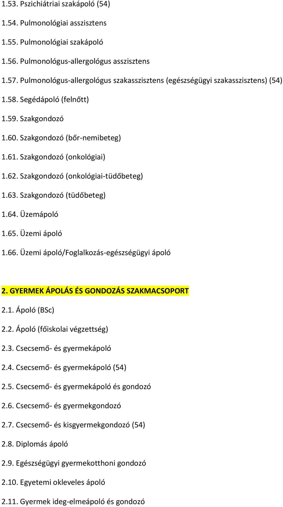 Szakgondozó (onkológiai-tüdőbeteg) 1.63. Szakgondozó (tüdőbeteg) 1.64. Üzemápoló 1.65. Üzemi ápoló 1.66. Üzemi ápoló/foglalkozás-egészségügyi ápoló 2. GYERMEK ÁPOLÁS ÉS GONDOZÁS SZAKMACSOPORT 2.1. Ápoló (BSc) 2.