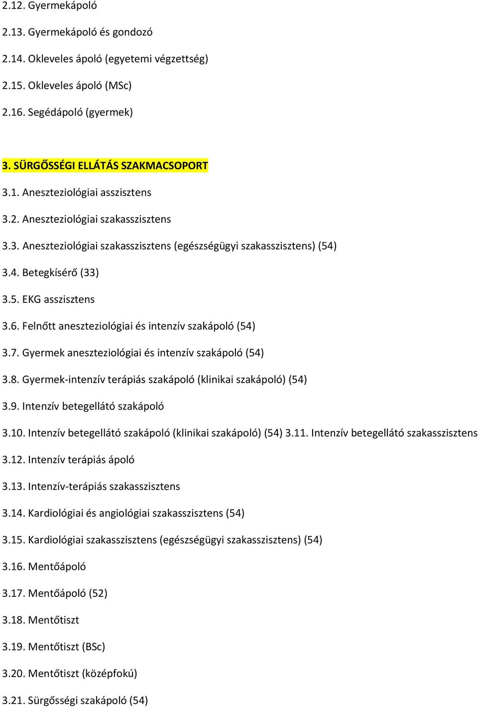 Felnőtt aneszteziológiai és intenzív szakápoló (54) 3.7. Gyermek aneszteziológiai és intenzív szakápoló (54) 3.8. Gyermek-intenzív terápiás szakápoló (klinikai szakápoló) (54) 3.9.