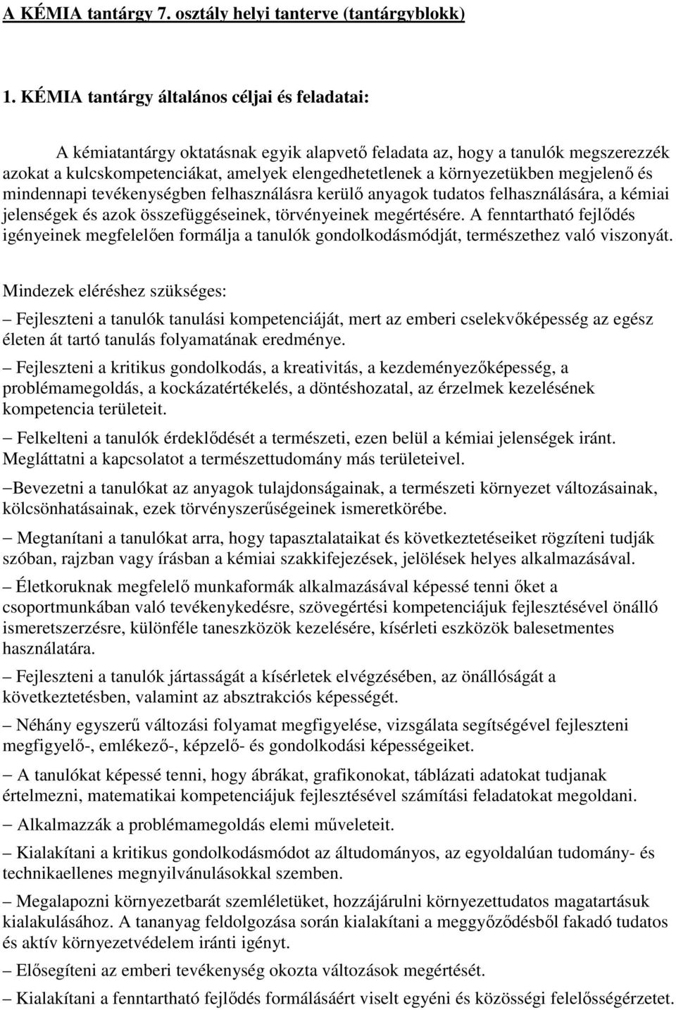 környezetükben megjelenő és mindennapi tevékenységben felhasználásra kerülő anyagok tudatos felhasználására, a kémiai jelenségek és azok összefüggéseinek, törvényeinek megértésére.