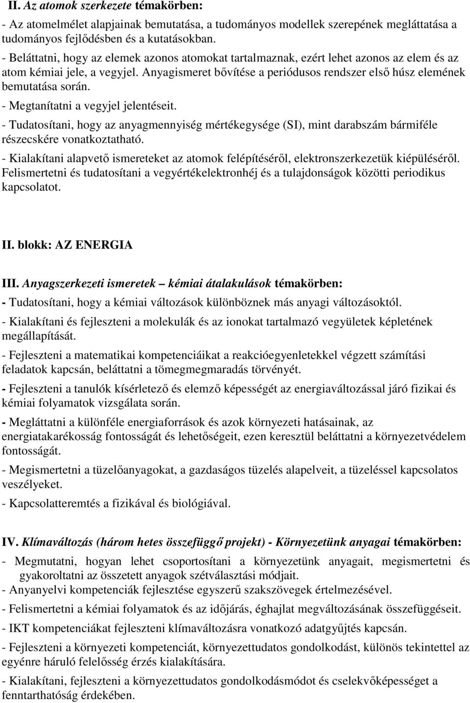 Anyagismeret bővítése a periódusos rendszer első húsz elemének bemutatása során. - Megtanítatni a vegyjel jelentéseit.