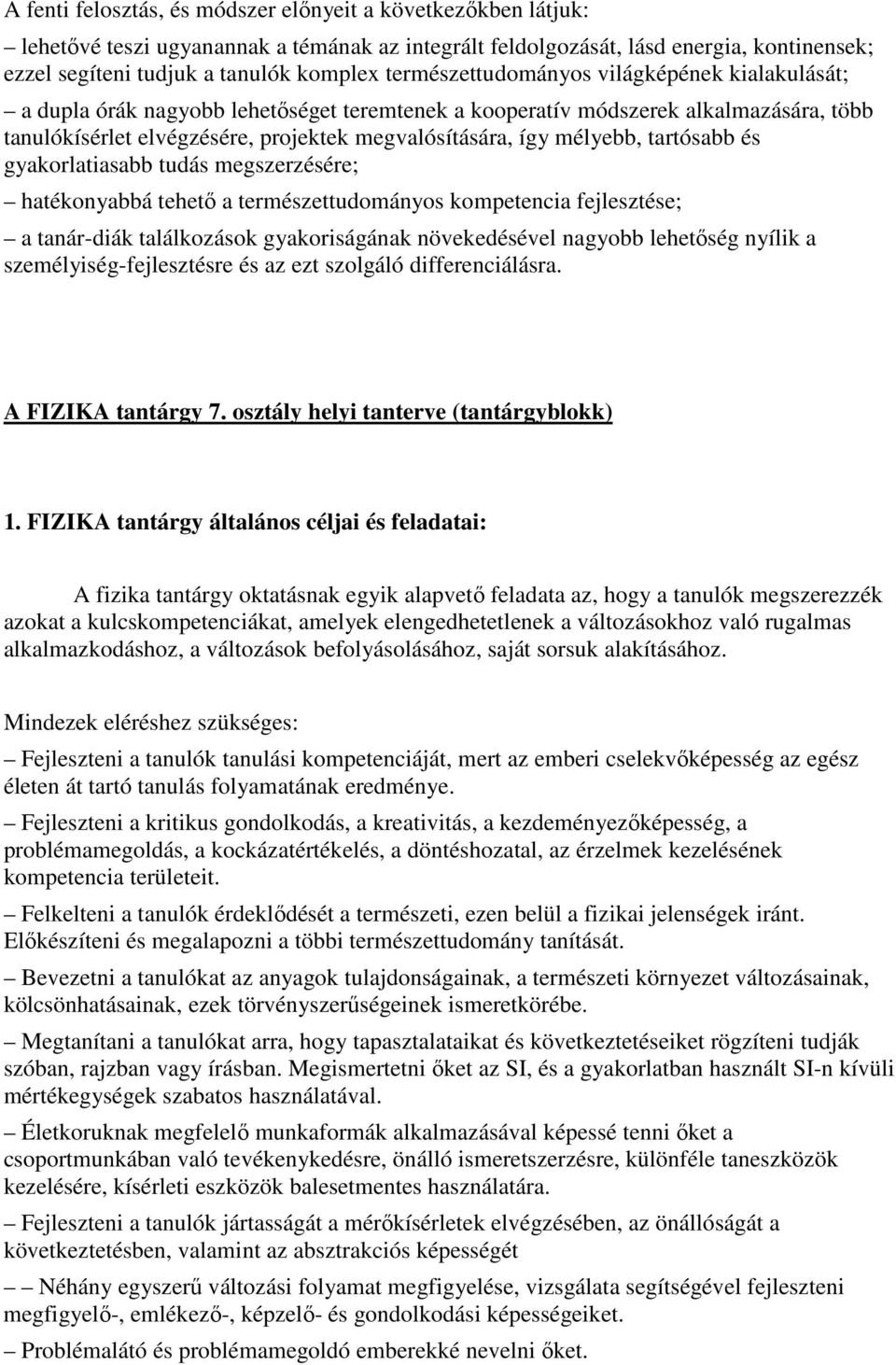 mélyebb, tartósabb és gyakorlatiasabb tudás megszerzésére; hatékonyabbá tehető a természettudományos kompetencia fejlesztése; a tanár-diák találkozások gyakoriságának növekedésével nagyobb lehetőség