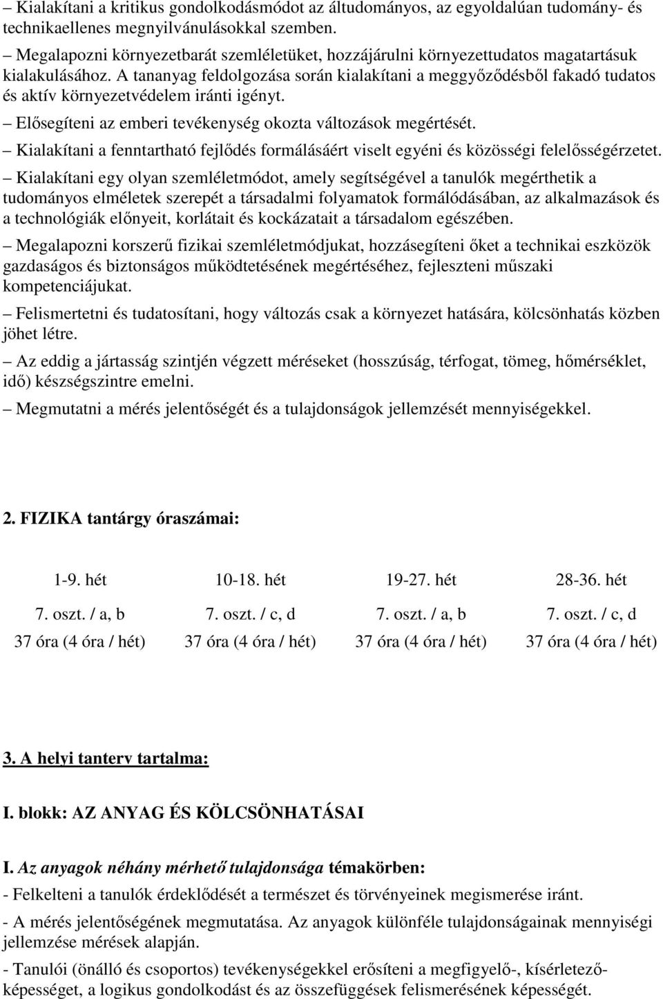 A tananyag feldolgozása során kialakítani a meggyőződésből fakadó tudatos és aktív környezetvédelem iránti igényt. Elősegíteni az emberi tevékenység okozta változások megértését.