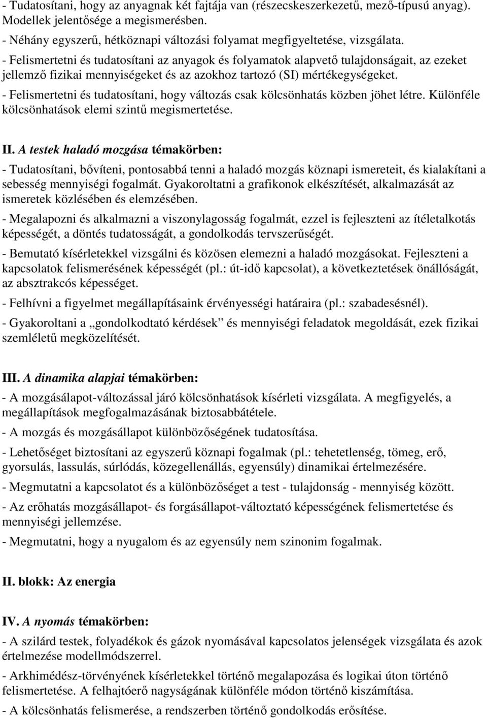 - Felismertetni és tudatosítani az anyagok és folyamatok alapvető tulajdonságait, az ezeket jellemző fizikai mennyiségeket és az azokhoz tartozó (SI) mértékegységeket.
