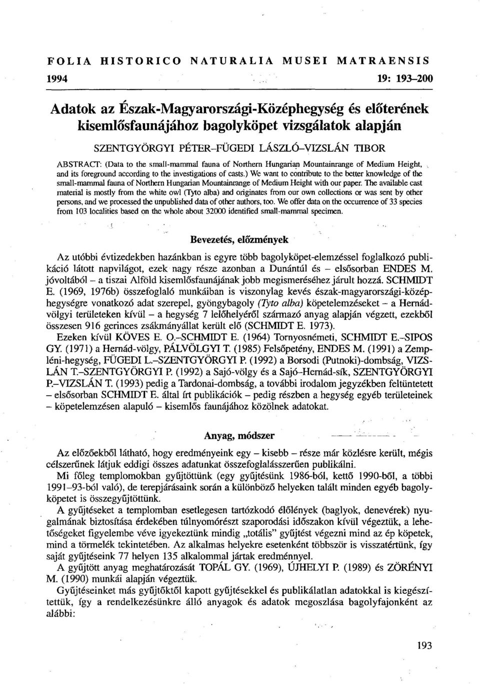 ) We want to contribute to the better knowledge of the small-mammal fauna of Northern Hungarian Mountainrange of Medium Height with our paper.