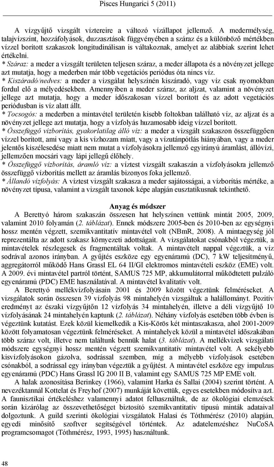 értékelni. * Száraz: a meder a vizsgált területen teljesen száraz, a meder állapota és a növényzet jellege azt mutatja, hogy a mederben már több vegetációs periódus óta nincs víz.