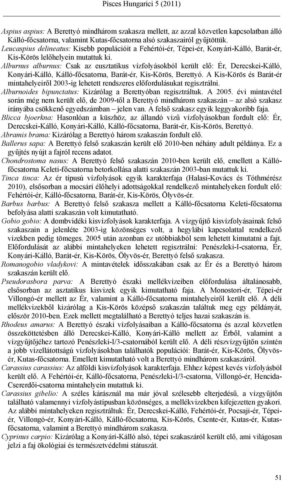 Alburnus alburnus: Csak az eusztatikus vízfolyásokból került elő: Ér, Derecskei-Kálló, Konyári-Kálló, Kálló-főcsatorna, Barát-ér, Kis-Körös, Berettyó.