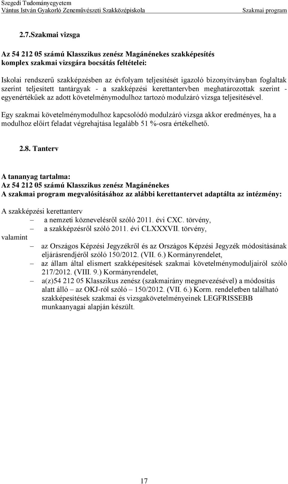 Egy szakmai követelménymodulhoz kapcsolódó modulzáró vizsga akkor eredményes, ha a modulhoz előírt feladat végrehajtása legalább 51 %-osra értékelhető 28 Tanterv A tananyag tartalma: Az 54 212 05