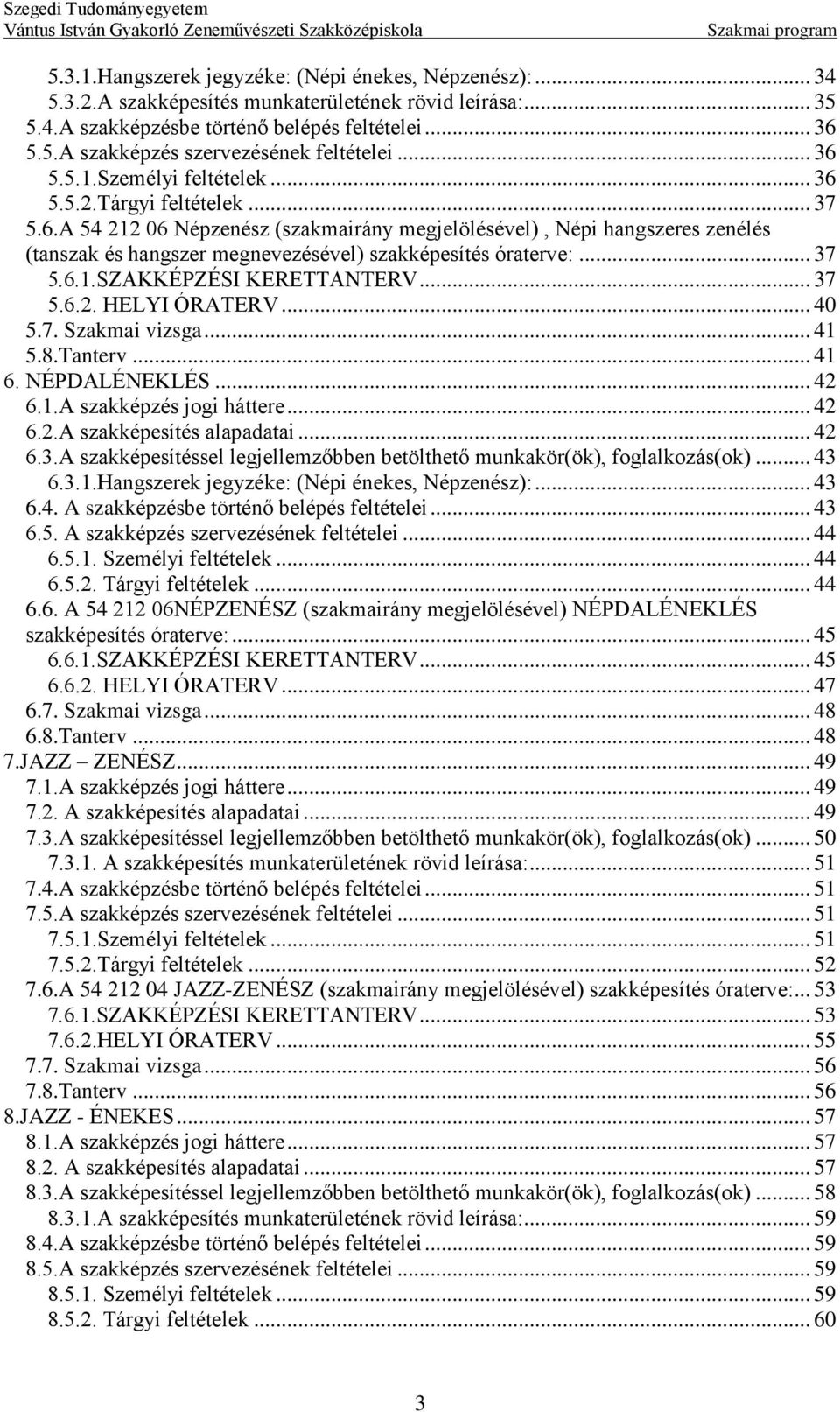 561SZAKKÉPZÉSI KERETTANTERV 37 562 HELYI ÓRATERV 40 57 Szakmai vizsga 41 58Tanterv 41 6 NÉPDALÉNEKLÉS 42 61A szakképzés jogi háttere 42 62A szakképesítés alapadatai 42 63A szakképesítéssel