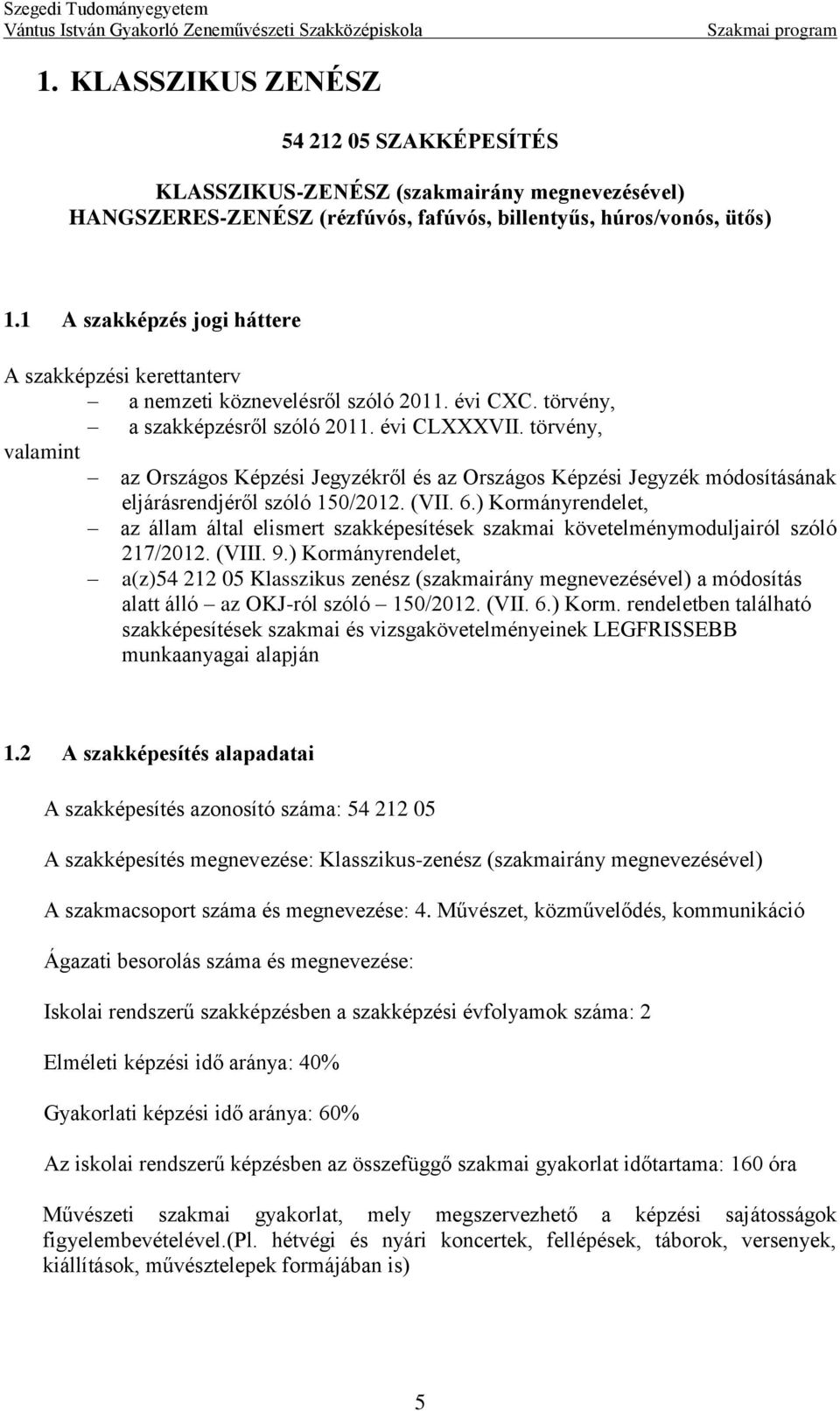 módosításának eljárásrendjéről szóló 150/2012 (VII 6) Kormányrendelet, az állam által elismert szakképesítések szakmai követelménymoduljairól szóló 217/2012 (VIII 9) Kormányrendelet, a(z)54 212 05