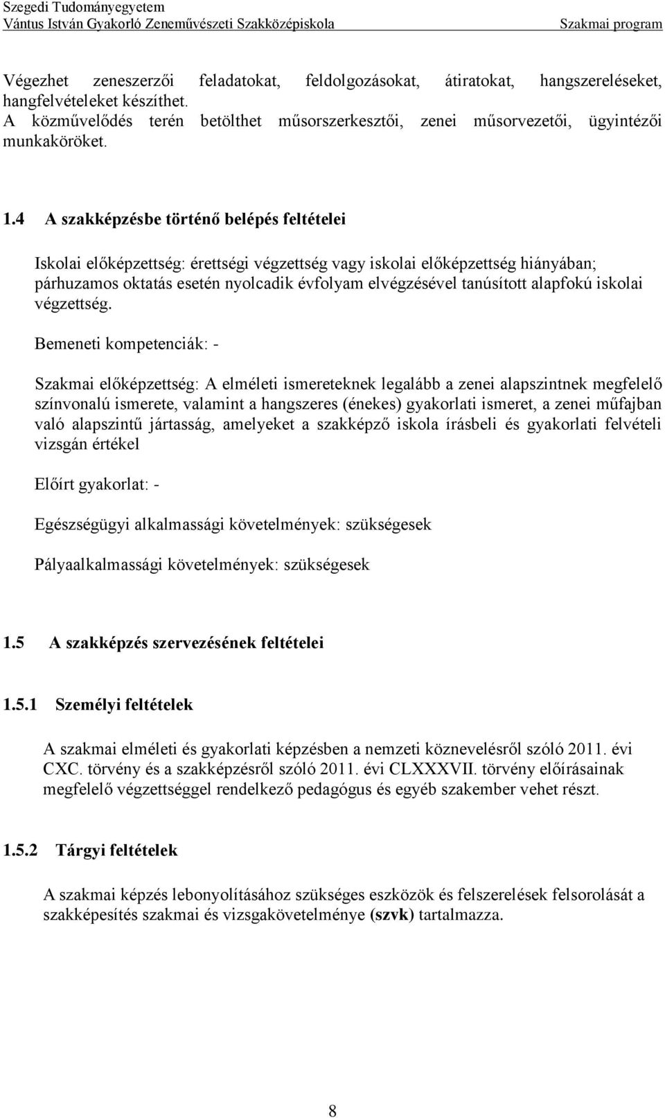 tanúsított alapfokú iskolai végzettség Bemeneti kompetenciák: - Szakmai előképzettség: A elméleti ismereteknek legalább a zenei alapszintnek megfelelő színvonalú ismerete, valamint a hangszeres