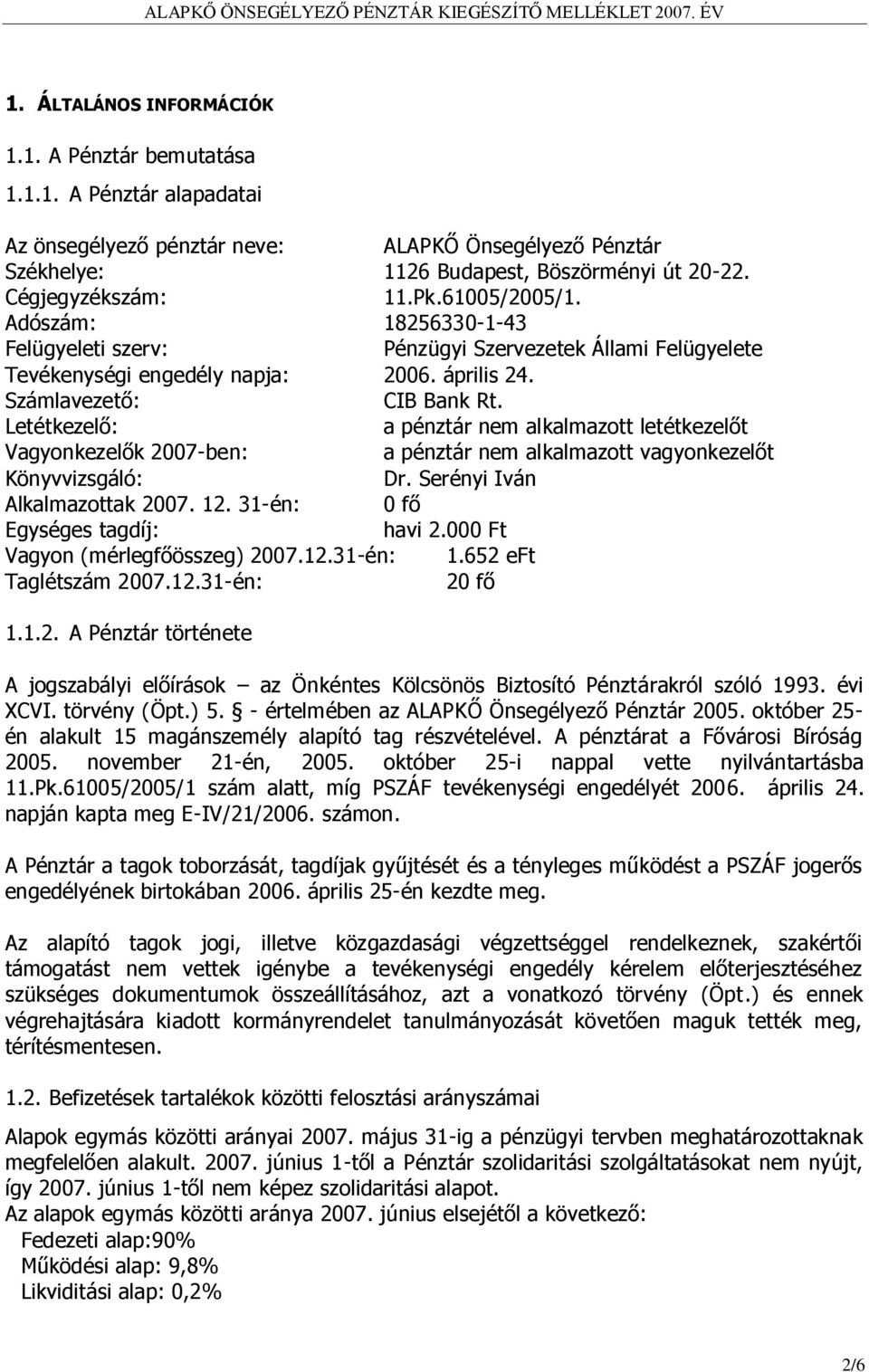 Letétkezelő: a pénztár nem alkalmazott letétkezelőt Vagyonkezelők 27-ben: a pénztár nem alkalmazott vagyonkezelőt Könyvvizsgáló: Dr. Serényi Iván Alkalmazottak 27. 12.