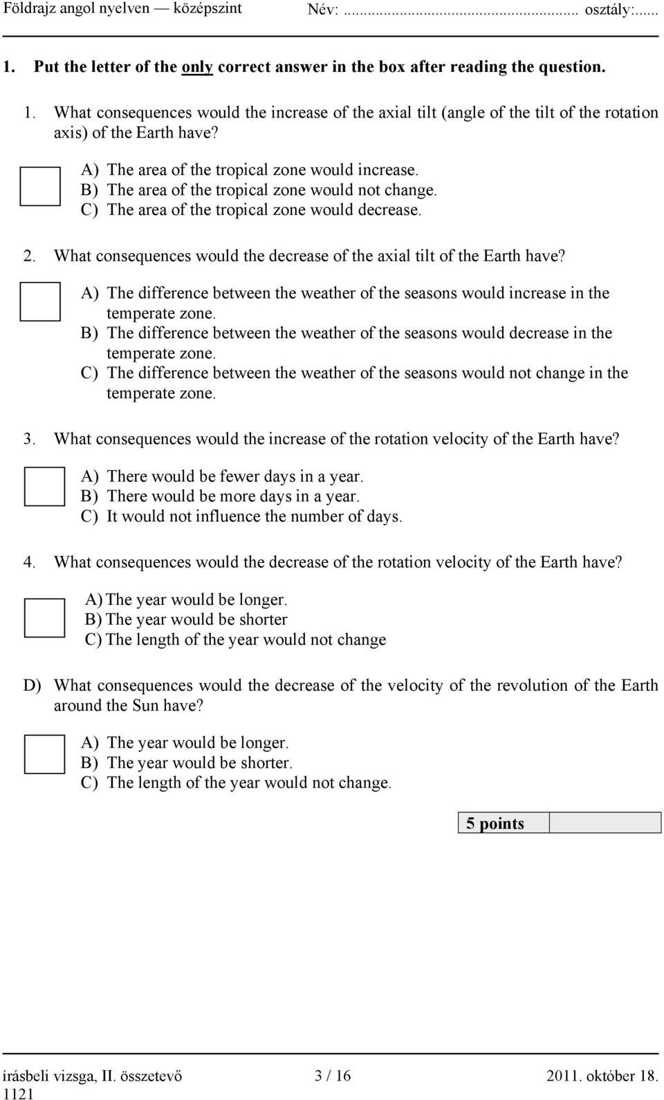 B) The area of the tropical zone would not change. C) The area of the tropical zone would decrease. 2. What consequences would the decrease of the axial tilt of the Earth have?