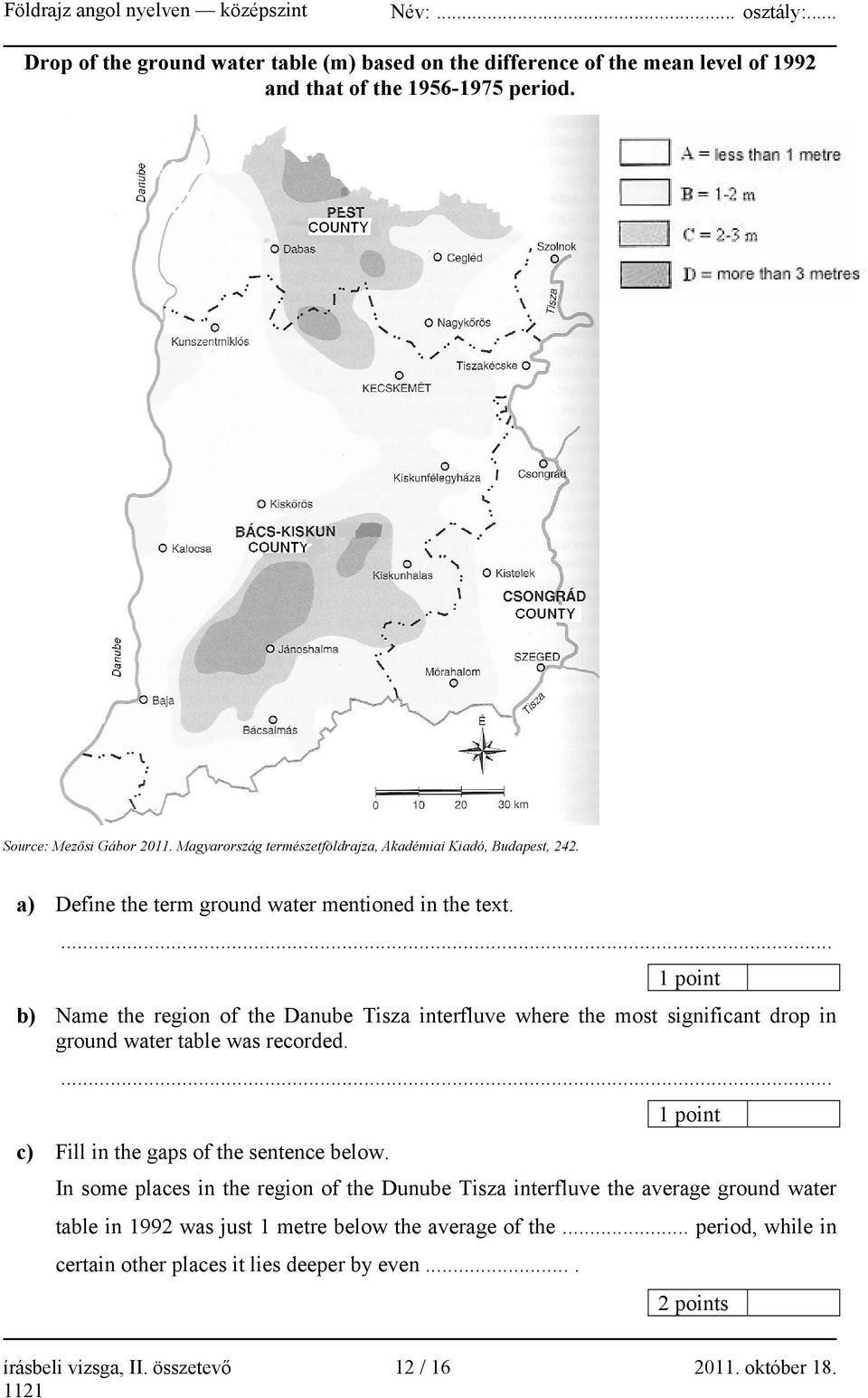 ... b) Name the region of the Danube Tisza interfluve where the most significant drop in ground water table was recorded.... c) Fill in the gaps of the sentence below.