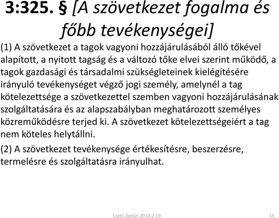 szerint működő, a tagok gazdasági és társadalmi szükségleteinek kielégítésére irányuló tevékenységet végző jogi személy, amelynél a tag kötelezettsége a