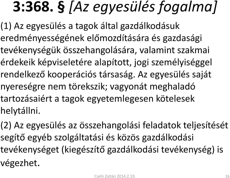 összehangolására, valamint szakmai érdekeik képviseletére alapított, jogi személyiséggel rendelkező kooperációs társaság.