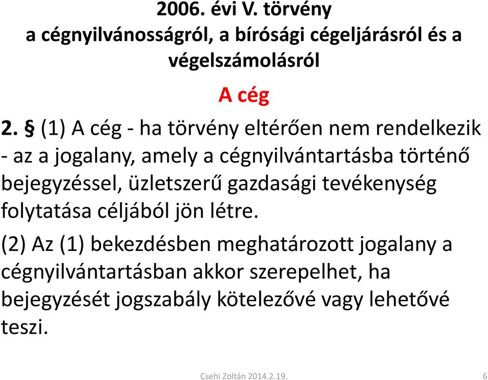 bejegyzéssel, üzletszerű gazdasági tevékenység folytatása céljából jön létre.