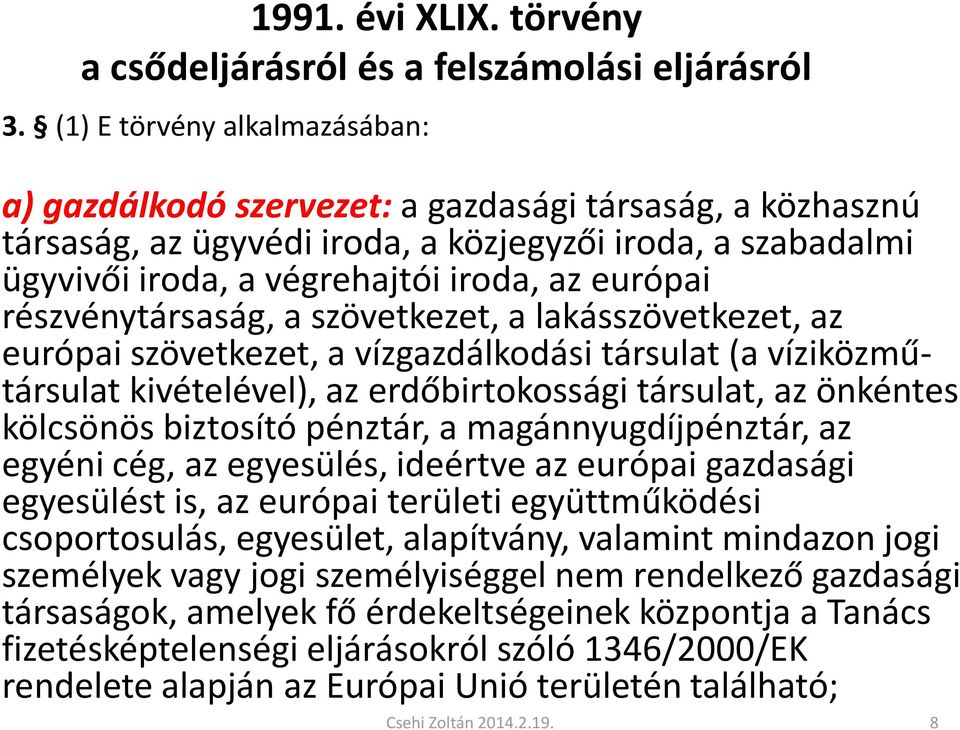 részvénytársaság, a szövetkezet, a lakásszövetkezet, az európai szövetkezet, a vízgazdálkodási társulat (a víziközműtársulat kivételével), az erdőbirtokossági társulat, az önkéntes kölcsönös