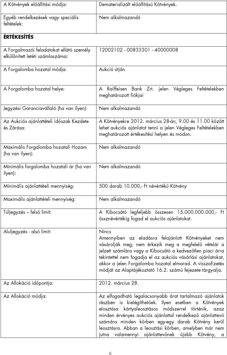 Garanciavállaló (ha van ilyen): Az Aukciós ajánlattételi idıszak Kezdete és Zárása: Maximális Forgalomba hozatali Hozam (ha van ilyen): Minimális forgalomba hozatali ár (ha van ilyen): Minimális