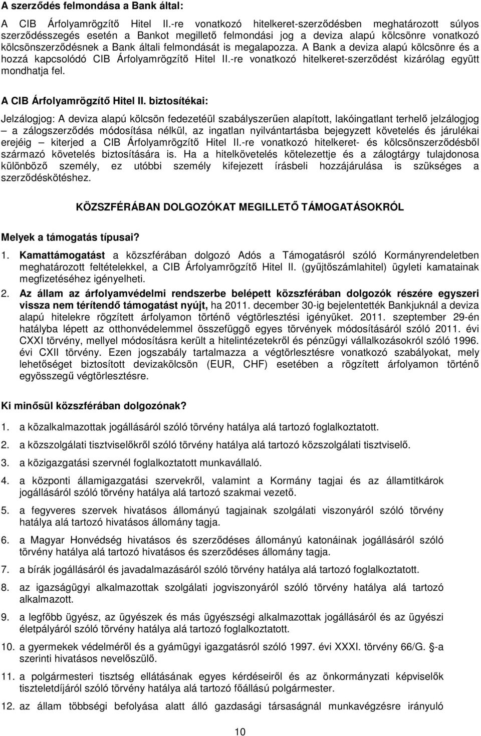 megalapozza. A Bank a deviza alapú kölcsönre és a hozzá kapcsolódó CIB Árfolyamrögzítő Hitel II.-re vonatkozó hitelkeret-szerződést kizárólag együtt mondhatja fel. A CIB Árfolyamrögzítő Hitel II.