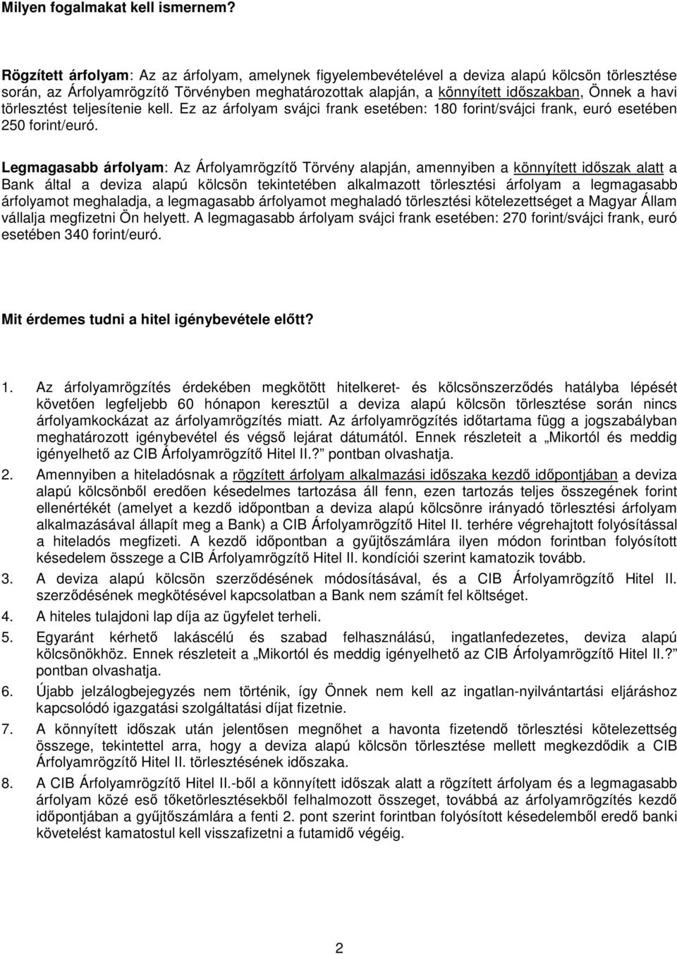 törlesztést teljesítenie kell. Ez az árfolyam svájci frank esetében: 180 forint/svájci frank, euró esetében 250 forint/euró.