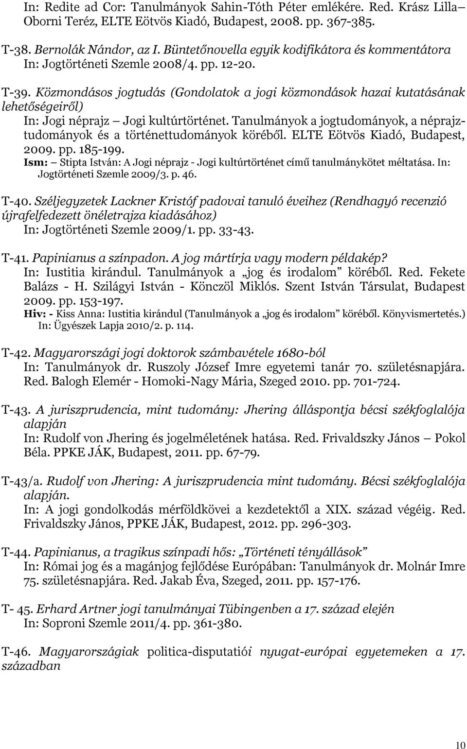 Közmondásos jogtudás (Gondolatok a jogi közmondások hazai kutatásának lehetőségeiről) In: Jogi néprajz Jogi kultúrtörténet.