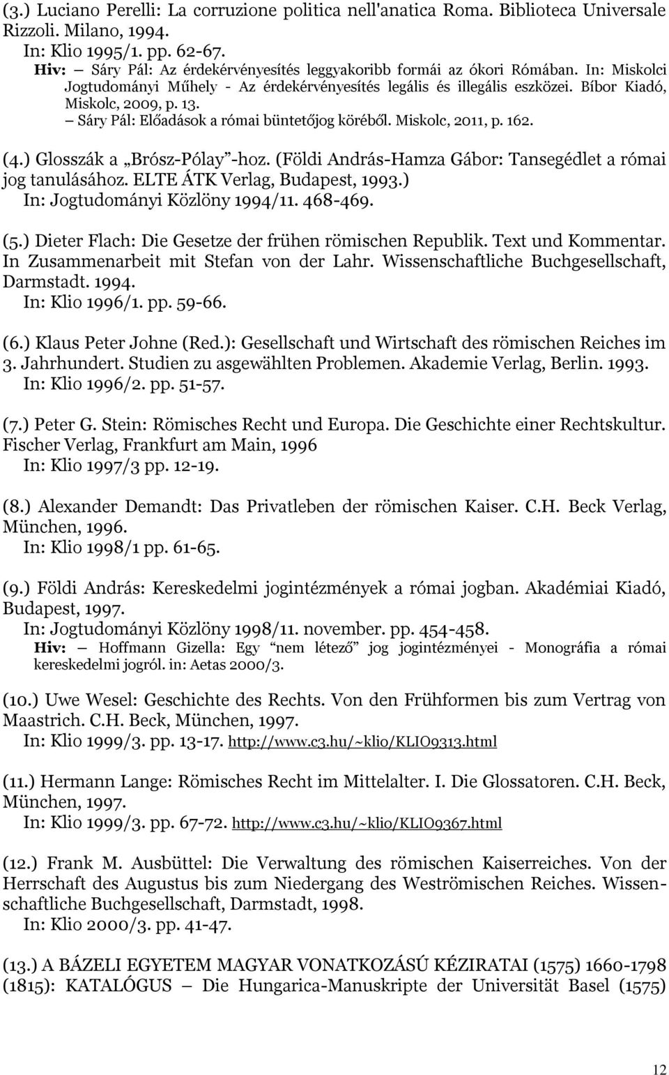 Sáry Pál: Előadások a római büntetőjog köréből. Miskolc, 2011, p. 162. (4.) Glosszák a Brósz-Pólay -hoz. (Földi András-Hamza Gábor: Tansegédlet a római jog tanulásához.