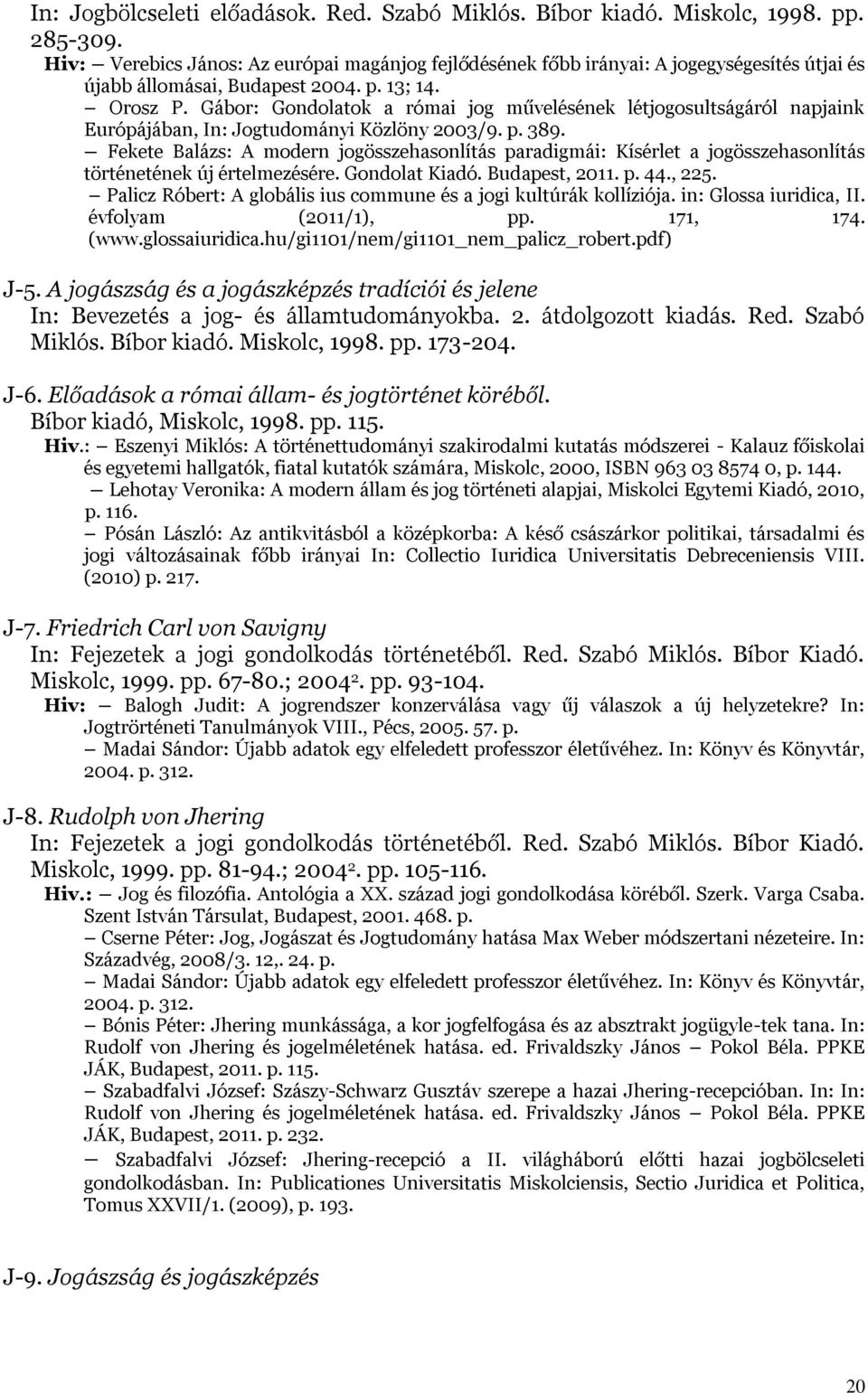 Gábor: Gondolatok a római jog művelésének létjogosultságáról napjaink Európájában, In: Jogtudományi Közlöny 2003/9. p. 389.