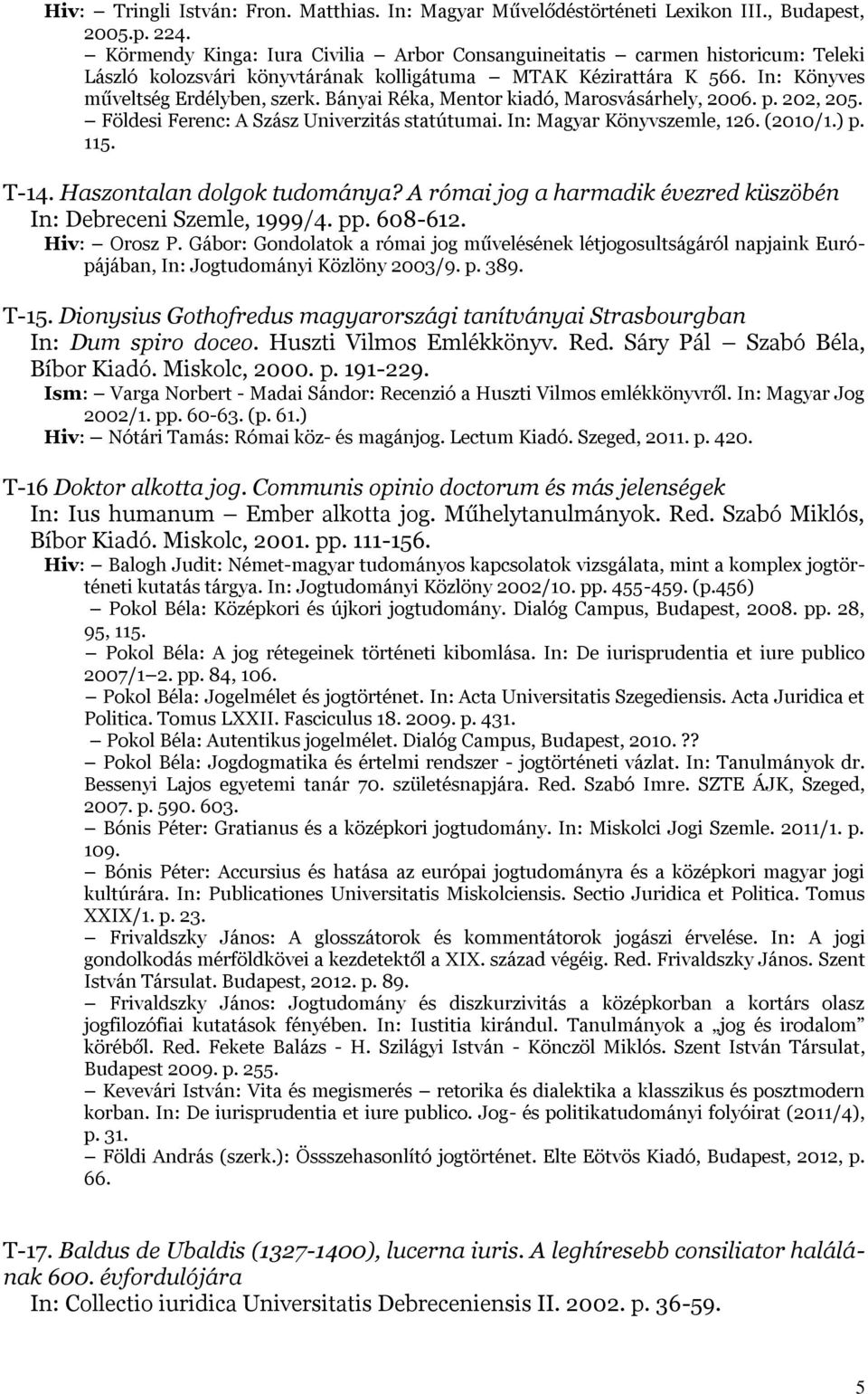 Bányai Réka, Mentor kiadó, Marosvásárhely, 2006. p. 202, 205. Földesi Ferenc: A Szász Univerzitás statútumai. In: Magyar Könyvszemle, 126. (2010/1.) p. 115. T-14. Haszontalan dolgok tudománya?