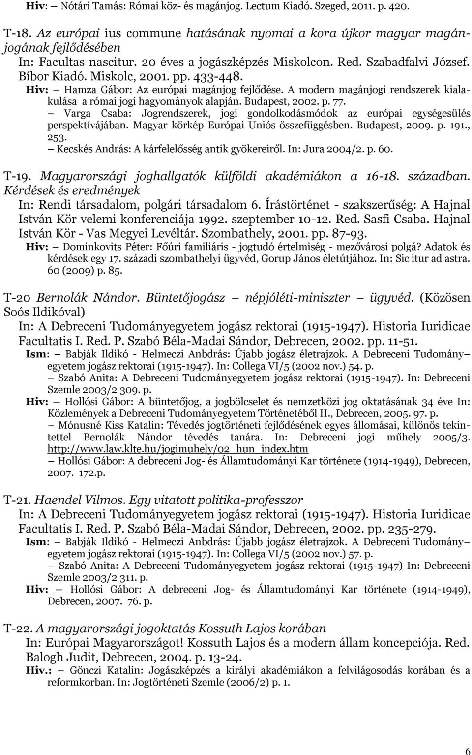 A modern magánjogi rendszerek kialakulása a római jogi hagyományok alapján. Budapest, 2002. p. 77. Varga Csaba: Jogrendszerek, jogi gondolkodásmódok az európai egységesülés perspektívájában.