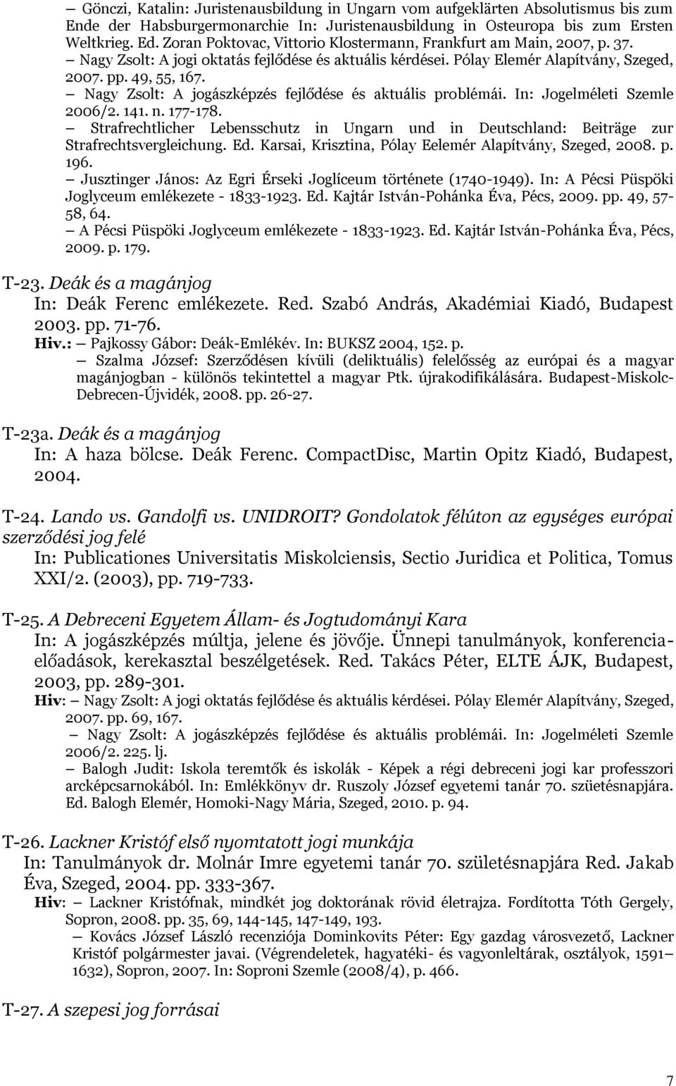 Nagy Zsolt: A jogászképzés fejlődése és aktuális problémái. In: Jogelméleti Szemle 2006/2. 141. n. 177-178.