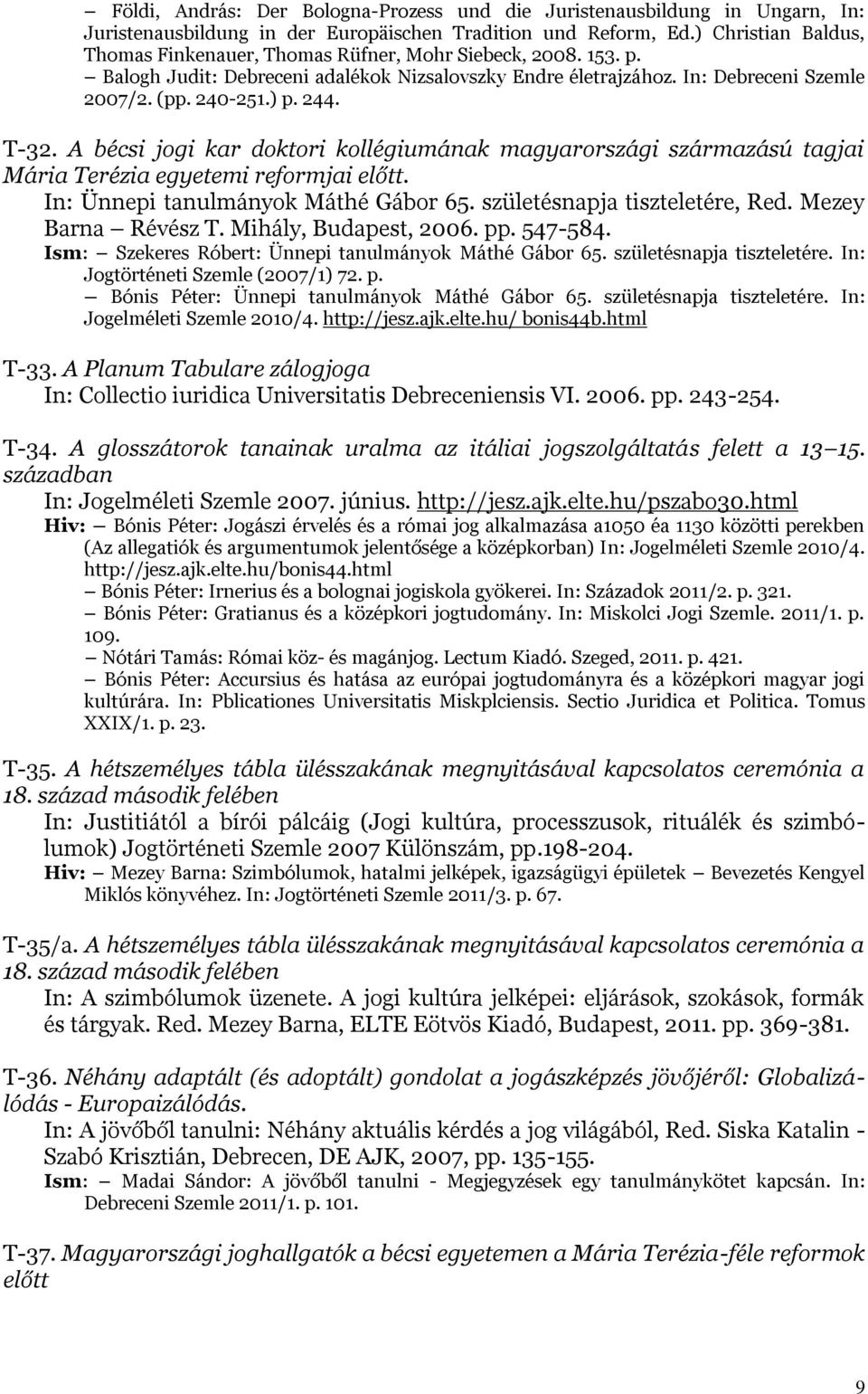 T-32. A bécsi jogi kar doktori kollégiumának magyarországi származású tagjai Mária Terézia egyetemi reformjai előtt. In: Ünnepi tanulmányok Máthé Gábor 65. születésnapja tiszteletére, Red.