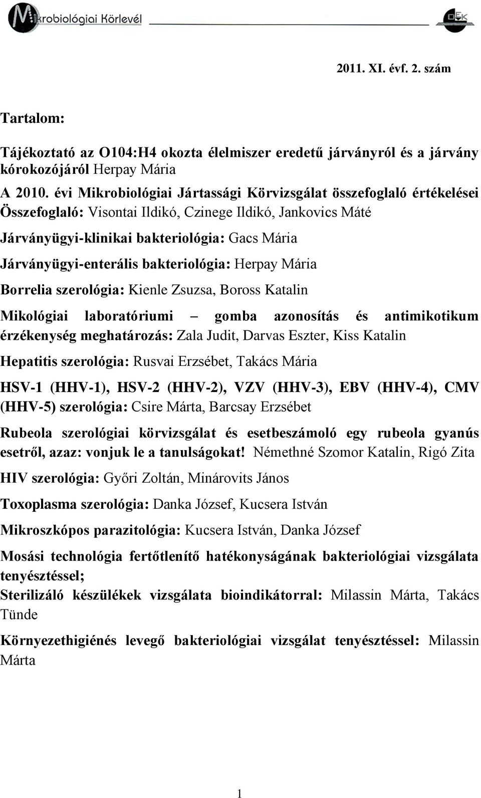 bakteriológia: Herpay Mária Borrelia szerológia: Kienle Zsuzsa, Boross Katalin Mikológiai laboratóriumi gomba azonosítás és antimikotikum érzékenység meghatározás: Zala Judit, Darvas Eszter, Kiss